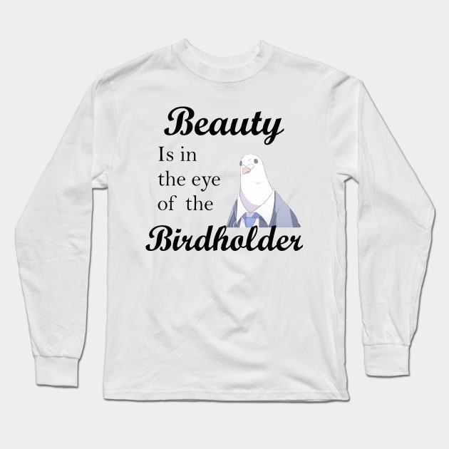 Beauty is in the eye of the birdholder slogan shirt and others Long Sleeve T-Shirt by nhitori